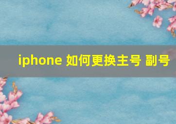 iphone 如何更换主号 副号